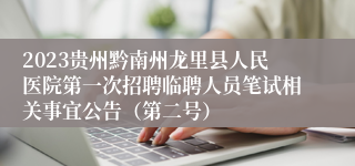 2023贵州黔南州龙里县人民医院第一次招聘临聘人员笔试相关事宜公告（第二号）