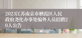 2023江苏南京市栖霞区人民政府尧化办事处编外人员招聘20人公告