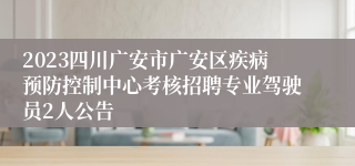 2023四川广安市广安区疾病预防控制中心考核招聘专业驾驶员2人公告