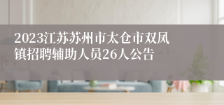 2023江苏苏州市太仓市双凤镇招聘辅助人员26人公告