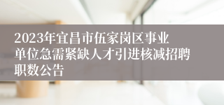 2023年宜昌市伍家岗区事业单位急需紧缺人才引进核减招聘职数公告