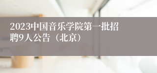 2023中国音乐学院第一批招聘9人公告（北京）