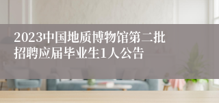 2023中国地质博物馆第二批招聘应届毕业生1人公告