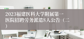 2023福建医科大学附属第一医院招聘劳务派遣8人公告（二）