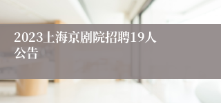 2023上海京剧院招聘19人公告
