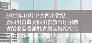 2022年10月中共四川省纪委四川省监委四川省教育厅招聘省纪委监委派驻省属高校纪检监察组工作人员拟聘用人员