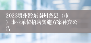 2023贵州黔东南州各县（市）事业单位招聘实施方案补充公告
