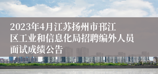 2023年4月江苏扬州市邗江区工业和信息化局招聘编外人员面试成绩公告