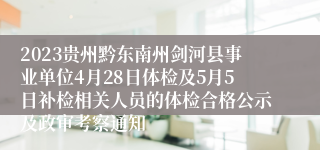 2023贵州黔东南州剑河县事业单位4月28日体检及5月5日补检相关人员的体检合格公示及政审考察通知