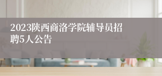 2023陕西商洛学院辅导员招聘5人公告