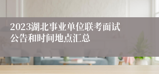 2023湖北事业单位联考面试公告和时间地点汇总