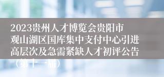 2023贵州人才博览会贵阳市观山湖区国库集中支付中心引进高层次及急需紧缺人才初评公告（第十一届）