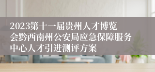 2023第十一届贵州人才博览会黔西南州公安局应急保障服务中心人才引进测评方案