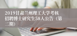 2019甘肃兰州理工大学考核招聘博士研究生58人公告（第二期）