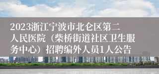 2023浙江宁波市北仑区第二人民医院（柴桥街道社区卫生服务中心）招聘编外人员1人公告