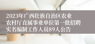 2023年广西壮族自治区农业农村厅直属事业单位第一批招聘实名编制工作人员89人公告