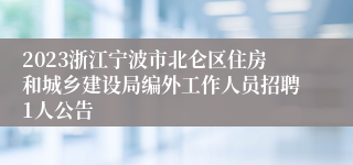 2023浙江宁波市北仑区住房和城乡建设局编外工作人员招聘1人公告