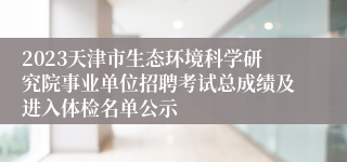 2023天津市生态环境科学研究院事业单位招聘考试总成绩及进入体检名单公示