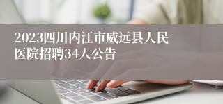 2023四川内江市威远县人民医院招聘34人公告