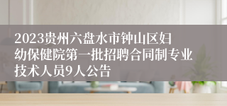 2023贵州六盘水市钟山区妇幼保健院第一批招聘合同制专业技术人员9人公告