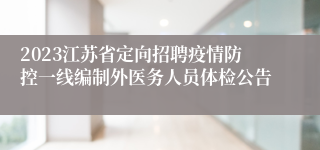 2023江苏省定向招聘疫情防控一线编制外医务人员体检公告
