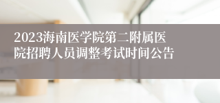 2023海南医学院第二附属医院招聘人员调整考试时间公告