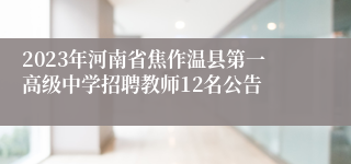 2023年河南省焦作温县第一高级中学招聘教师12名公告