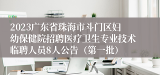 2023广东省珠海市斗门区妇幼保健院招聘医疗卫生专业技术临聘人员8人公告（第一批）