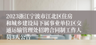 2023浙江宁波市江北区住房和城乡建设局下属事业单位区交通运输管理处招聘合同制工作人员3人公告