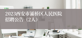 2023西安市灞桥区人民医院招聘公告（2人）