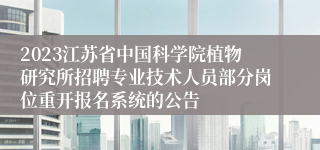 2023江苏省中国科学院植物研究所招聘专业技术人员部分岗位重开报名系统的公告
