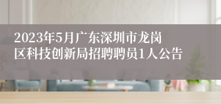 2023年5月广东深圳市龙岗区科技创新局招聘聘员1人公告