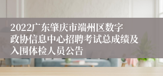 2022广东肇庆市端州区数字政协信息中心招聘考试总成绩及入围体检人员公告