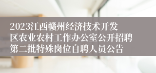 2023江西赣州经济技术开发区农业农村工作办公室公开招聘第二批特殊岗位自聘人员公告