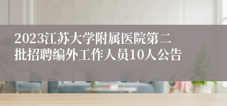 2023江苏大学附属医院第二批招聘编外工作人员10人公告