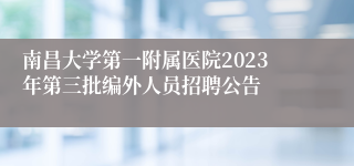 南昌大学第一附属医院2023年第三批编外人员招聘公告