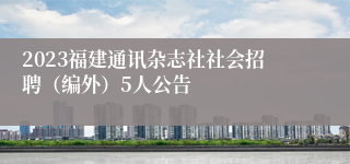 2023福建通讯杂志社社会招聘（编外）5人公告