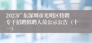 2023广东深圳市光明区特聘专干招聘拟聘人员公示公告（十一）