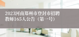 2023河南郑州市登封市招聘教师165人公告（第一号）