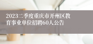2023二季度重庆市开州区教育事业单位招聘60人公告