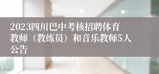 2023四川巴中考核招聘体育教师（教练员）和音乐教师5人公告