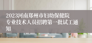 2023河南郑州市妇幼保健院专业技术人员招聘第一批试工通知