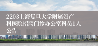 2203上海复旦大学附属妇产科医院招聘门诊办公室科员1人公告