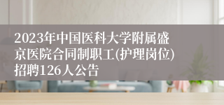 2023年中国医科大学附属盛京医院合同制职工(护理岗位)招聘126人公告