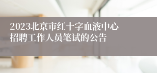 2023北京市红十字血液中心招聘工作人员笔试的公告