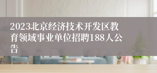 2023北京经济技术开发区教育领域事业单位招聘188人公告