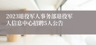 2023退役军人事务部退役军人信息中心招聘5人公告