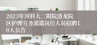 2023年河科大二附院洛龙院区护理劳务派遣岗位人员招聘10人公告