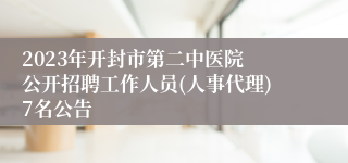 2023年开封市第二中医院 公开招聘工作人员(人事代理)7名公告