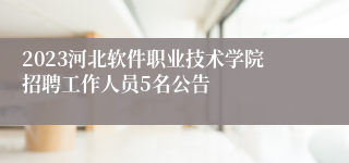 2023河北软件职业技术学院招聘工作人员5名公告